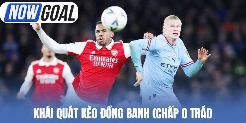 Khái quát kèo đồng banh (chấp 0 trái)