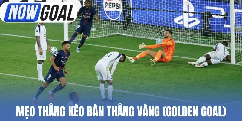 Mẹo thắng kèo bàn thắng vàng (Golden Goal)