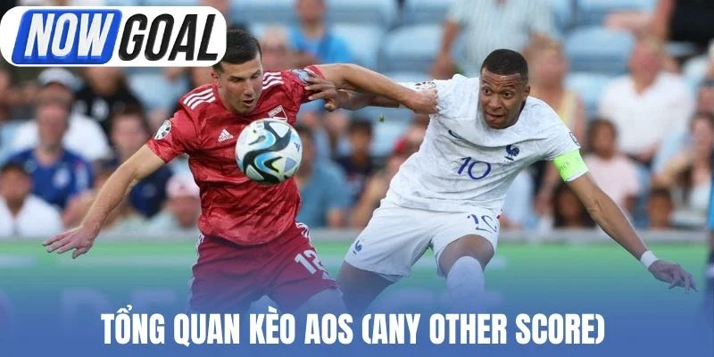 Tổng quan kèo AOS (Any Other Score)