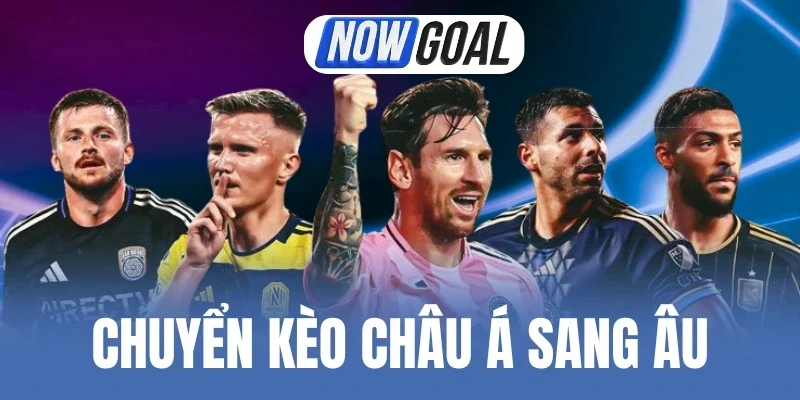 Chuyển Kèo Châu Á Sang Âu Chuẩn Xác Để Tối Ưu Lợi Nhuận