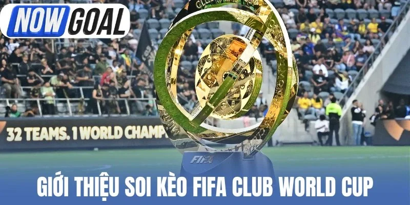 Tìm hiểu soi kèo FIFA Club World Cup