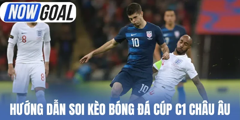 Chỉ dẫn soi kèo bóng đá C1 châu Âu