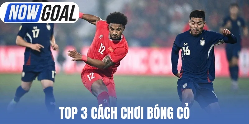 Top 3 cách chơi bóng cỏ
